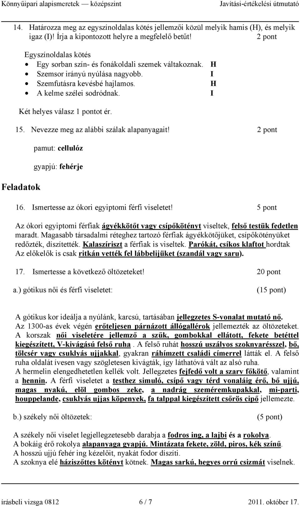 I Két helyes válasz 1 pontot ér. 15. Nevezze meg az alábbi szálak alapanyagait! 2 pont Feladatok pamut: cellulóz gyapjú: fehérje 16. Ismertesse az ókori egyiptomi férfi viseletet!