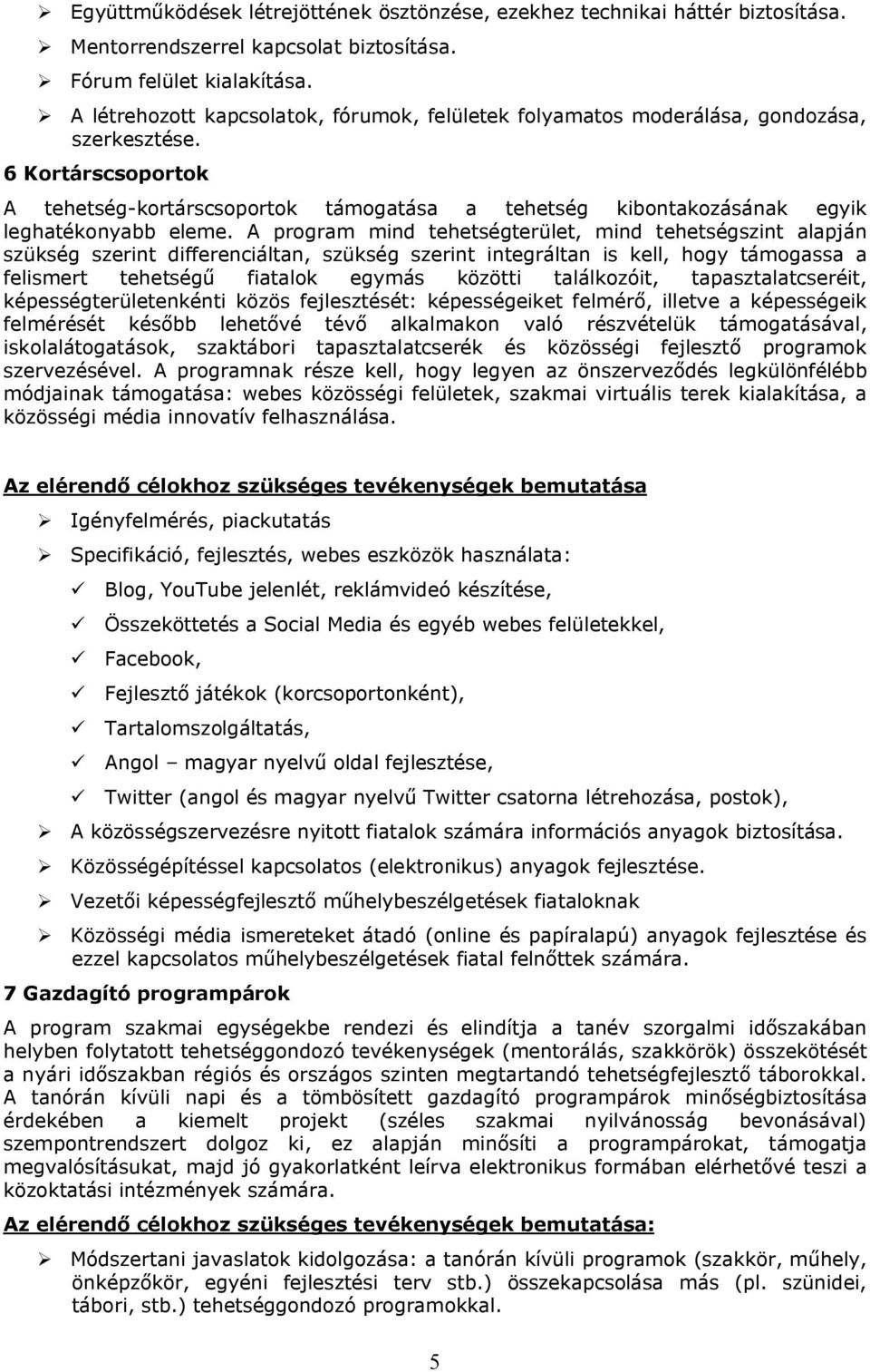 6 Kortárscsoportok A tehetség-kortárscsoportok támogatása a tehetség kibontakozásának egyik leghatékonyabb eleme.