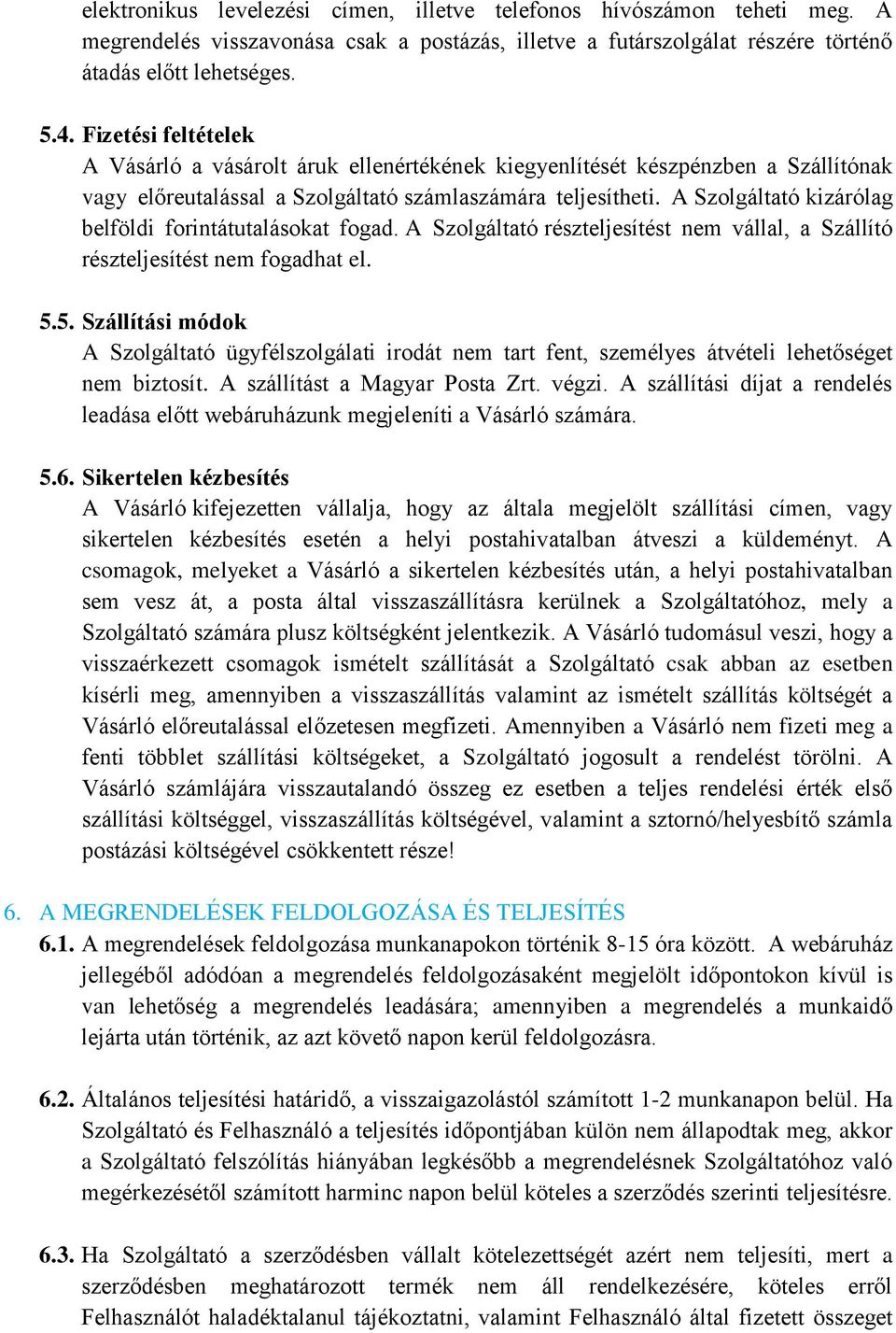 A Szolgáltató kizárólag belföldi forintátutalásokat fogad. A Szolgáltató részteljesítést nem vállal, a Szállító részteljesítést nem fogadhat el. 5.