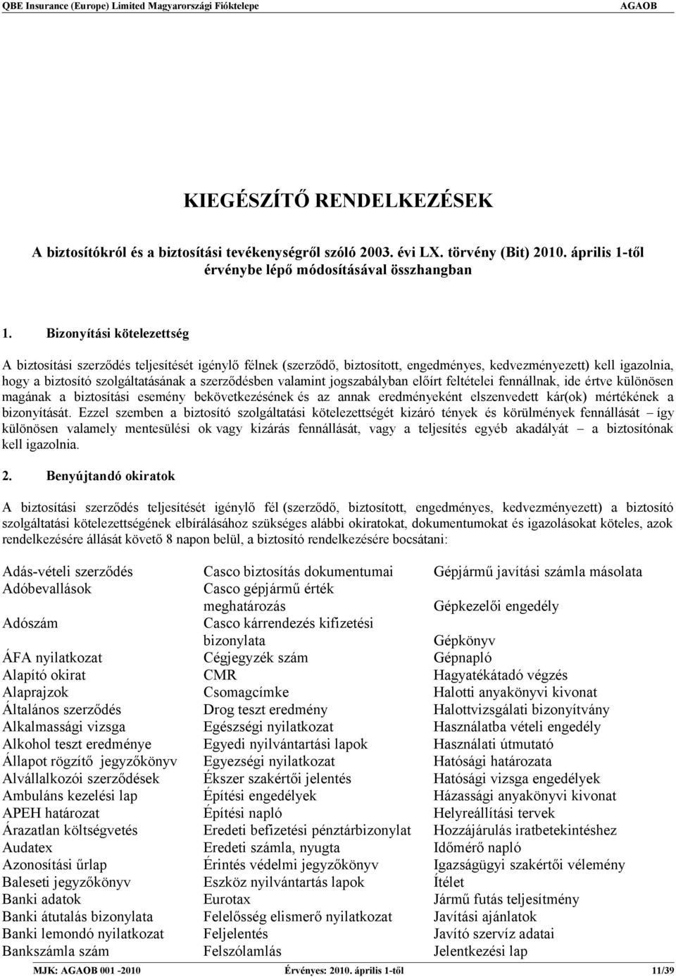 valamint jogszabályban előírt feltételei fennállnak, ide értve különösen magának a biztosítási esemény bekövetkezésének és az annak eredményeként elszenvedett kár(ok) mértékének a bizonyítását.