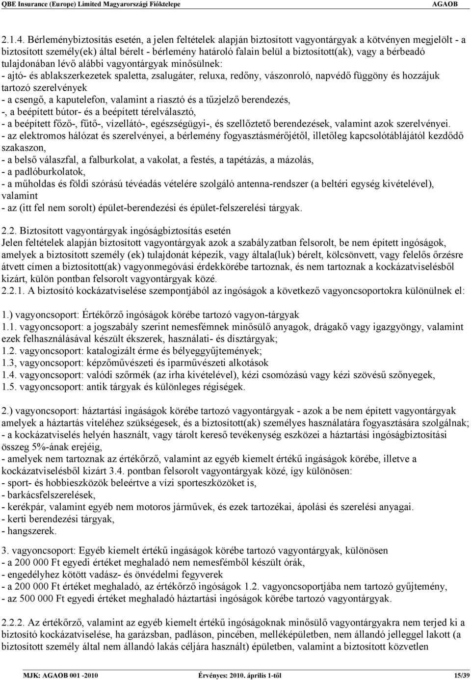 vagy a bérbeadó tulajdonában lévő alábbi vagyontárgyak minősülnek: - ajtó- és ablakszerkezetek spaletta, zsalugáter, reluxa, redőny, vászonroló, napvédő függöny és hozzájuk tartozó szerelvények - a
