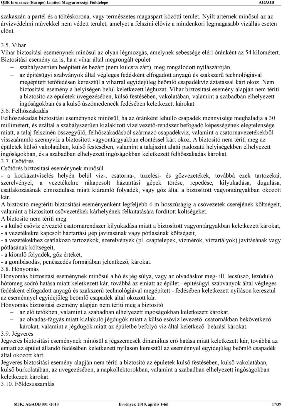 Vihar Vihar biztosítási eseménynek minősül az olyan légmozgás, amelynek sebessége eléri óránként az 54 kilométert.