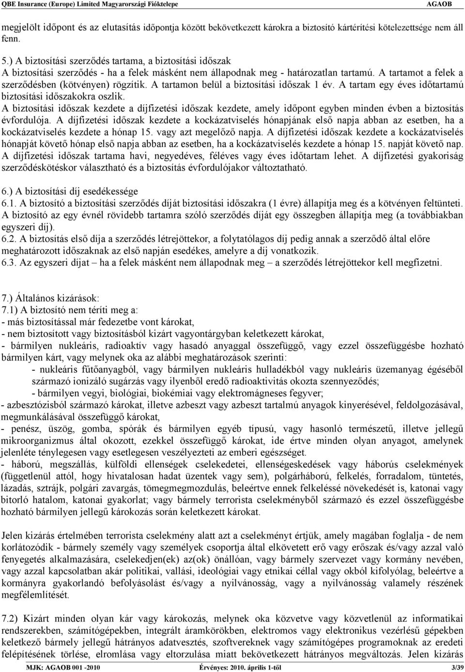 A tartamon belül a biztosítási időszak 1 év. A tartam egy éves időtartamú biztosítási időszakokra oszlik.