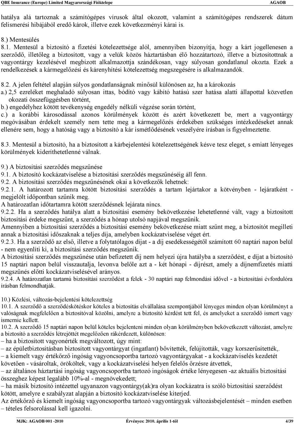 biztosítottnak a vagyontárgy kezelésével megbízott alkalmazottja szándékosan, vagy súlyosan gondatlanul okozta.
