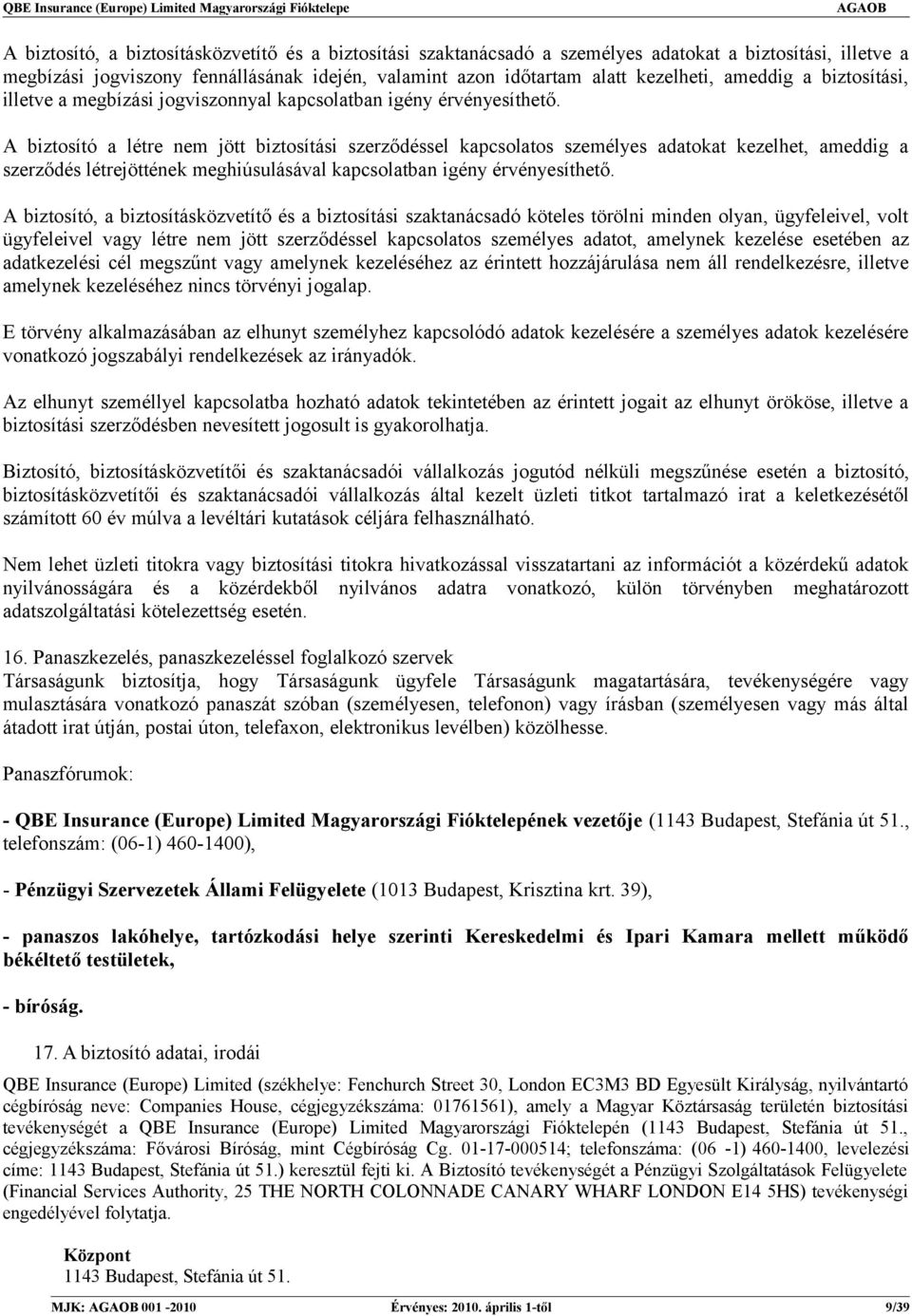 A biztosító a létre nem jött biztosítási szerződéssel kapcsolatos személyes adatokat kezelhet, ameddig a szerződés létrejöttének meghiúsulásával kapcsolatban igény érvényesíthető.