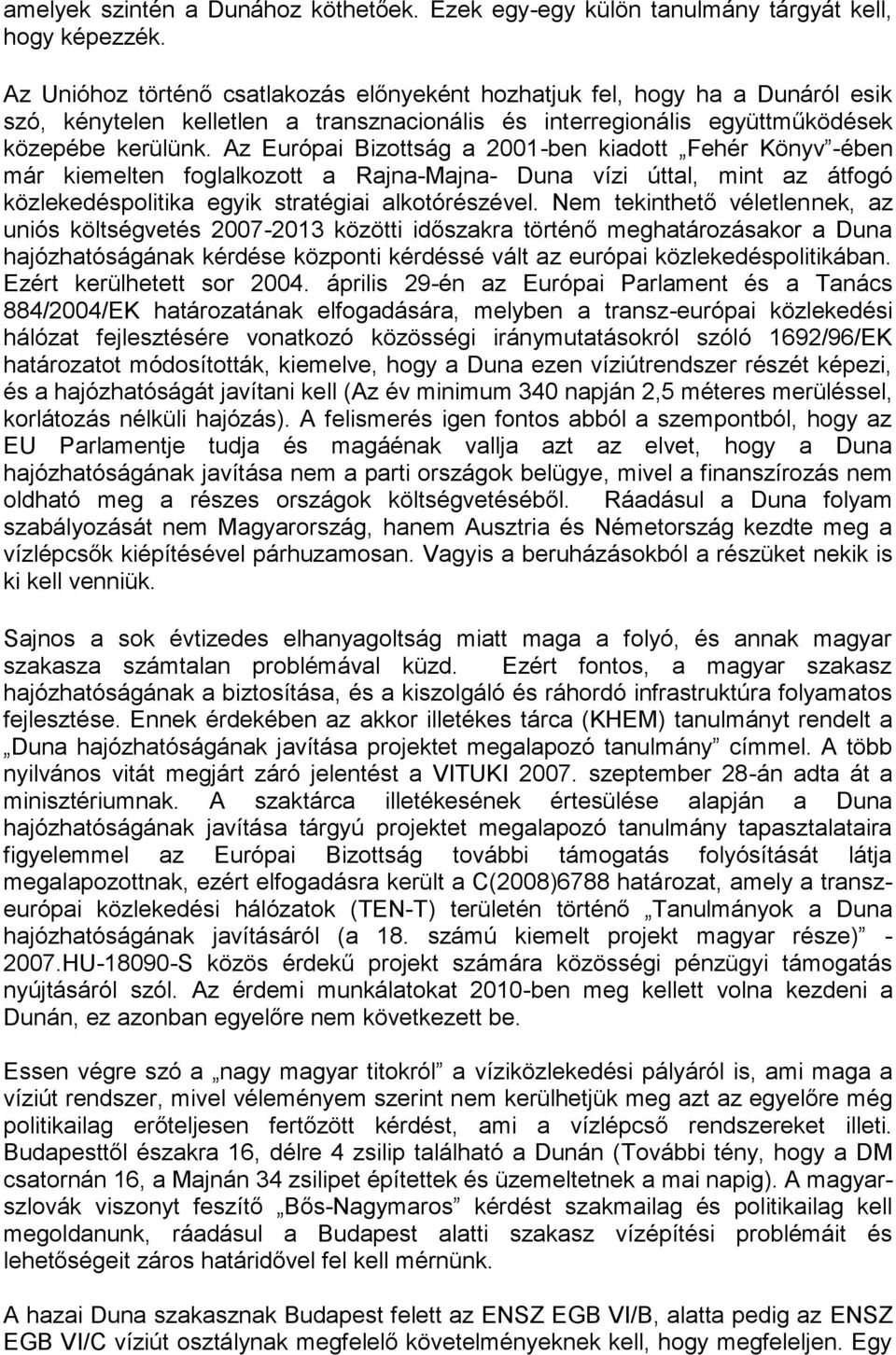 Az Európai Bizottság a 2001-ben kiadott Fehér Könyv -ében már kiemelten foglalkozott a Rajna-Majna- Duna vízi úttal, mint az átfogó közlekedéspolitika egyik stratégiai alkotórészével.