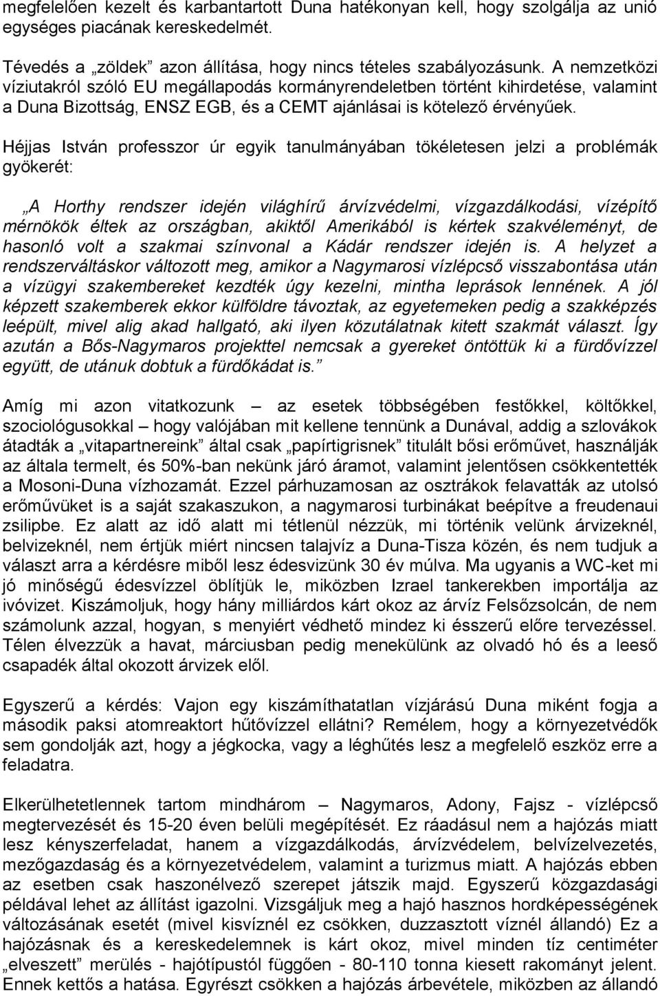 Héjjas István professzor úr egyik tanulmányában tökéletesen jelzi a problémák gyökerét: A Horthy rendszer idején világhírű árvízvédelmi, vízgazdálkodási, vízépítő mérnökök éltek az országban, akiktől