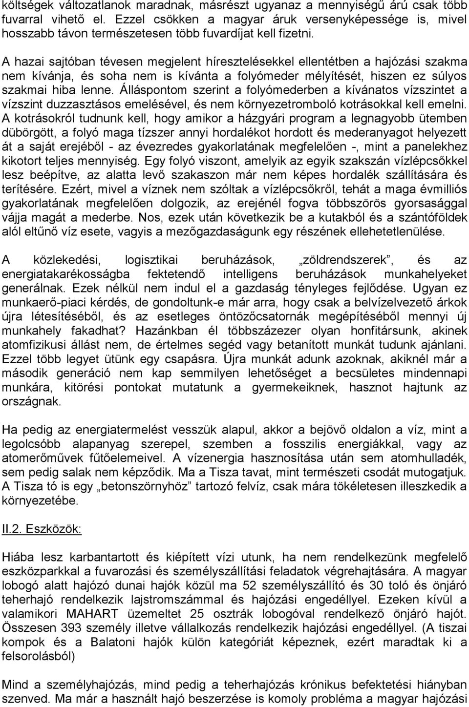 A hazai sajtóban tévesen megjelent híresztelésekkel ellentétben a hajózási szakma nem kívánja, és soha nem is kívánta a folyómeder mélyítését, hiszen ez súlyos szakmai hiba lenne.