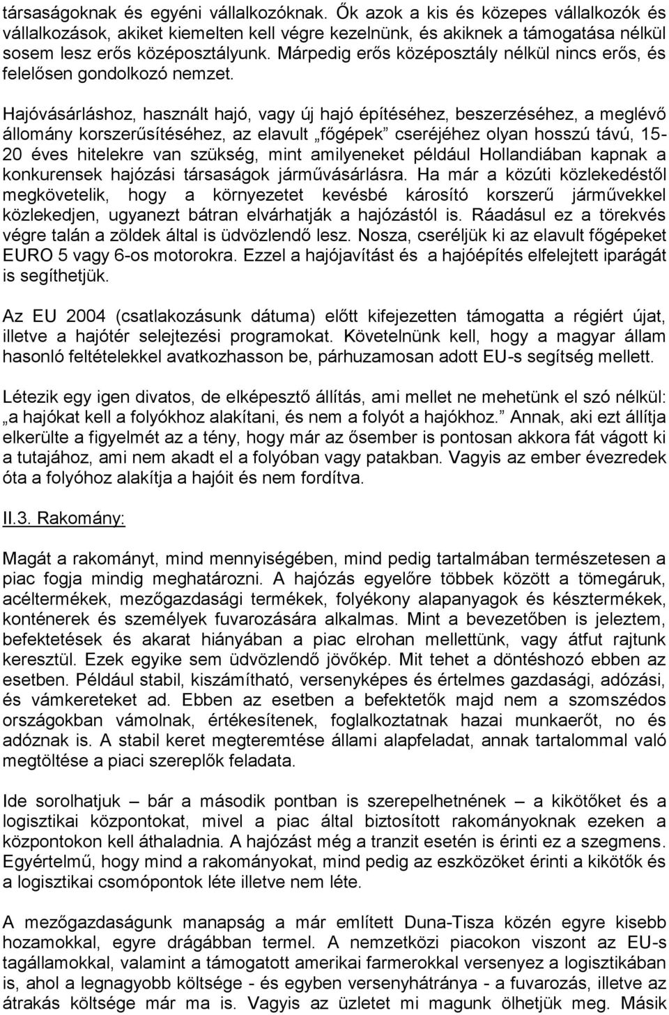 Hajóvásárláshoz, használt hajó, vagy új hajó építéséhez, beszerzéséhez, a meglévő állomány korszerűsítéséhez, az elavult főgépek cseréjéhez olyan hosszú távú, 15-20 éves hitelekre van szükség, mint