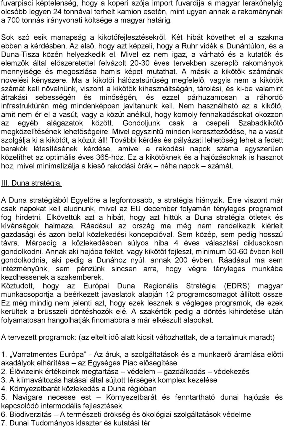 Az első, hogy azt képzeli, hogy a Ruhr vidék a Dunántúlon, és a Duna-Tisza közén helyezkedik el.