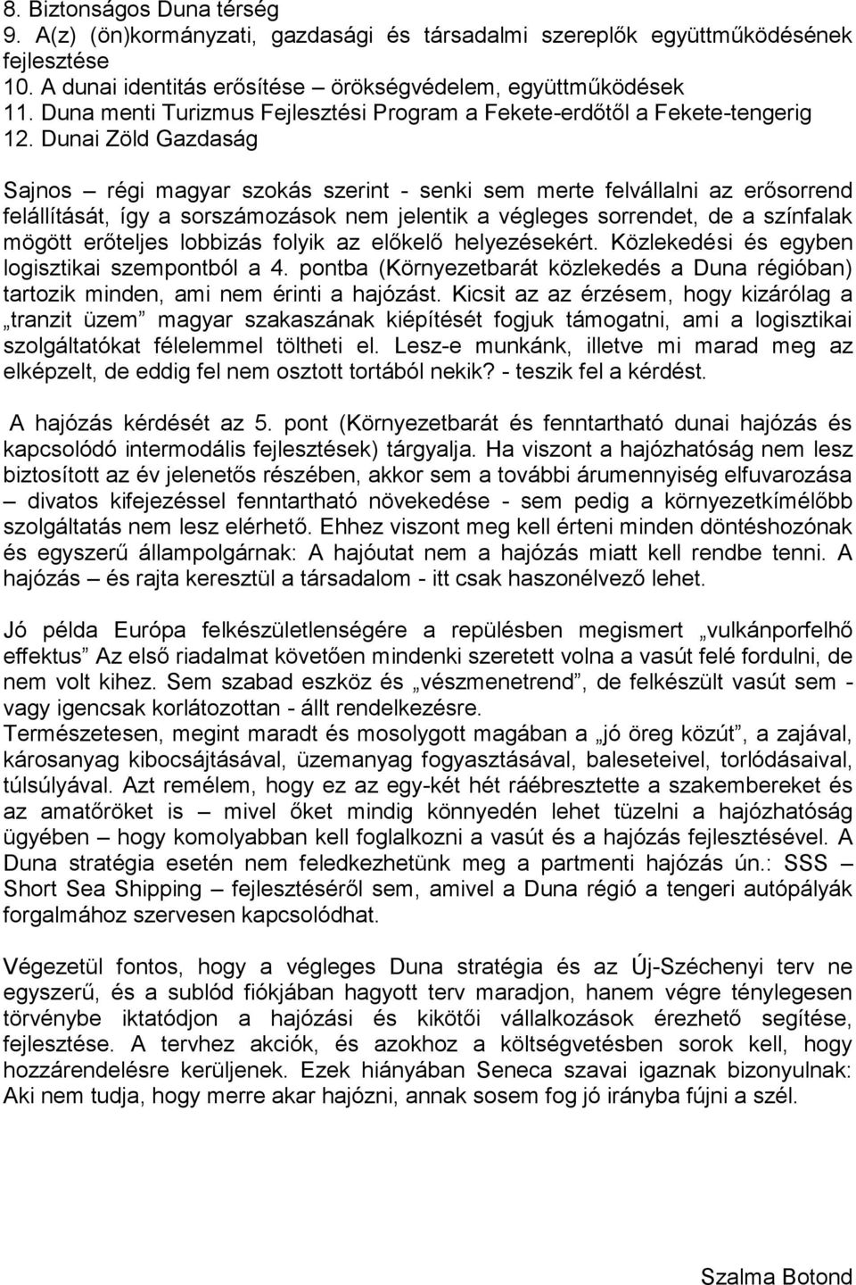 Dunai Zöld Gazdaság Sajnos régi magyar szokás szerint - senki sem merte felvállalni az erősorrend felállítását, így a sorszámozások nem jelentik a végleges sorrendet, de a színfalak mögött erőteljes