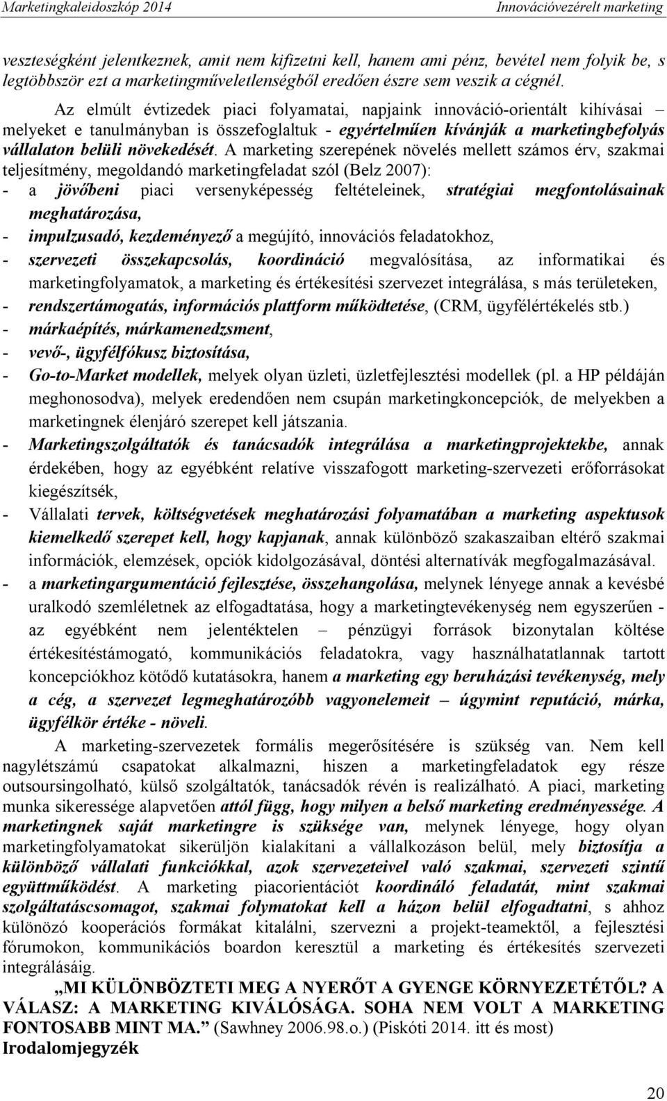 A marketing szerepének növelés mellett számos érv, szakmai teljesítmény, megoldandó marketingfeladat szól (Belz 2007): - a jövőbeni piaci versenyképesség feltételeinek, stratégiai megfontolásainak