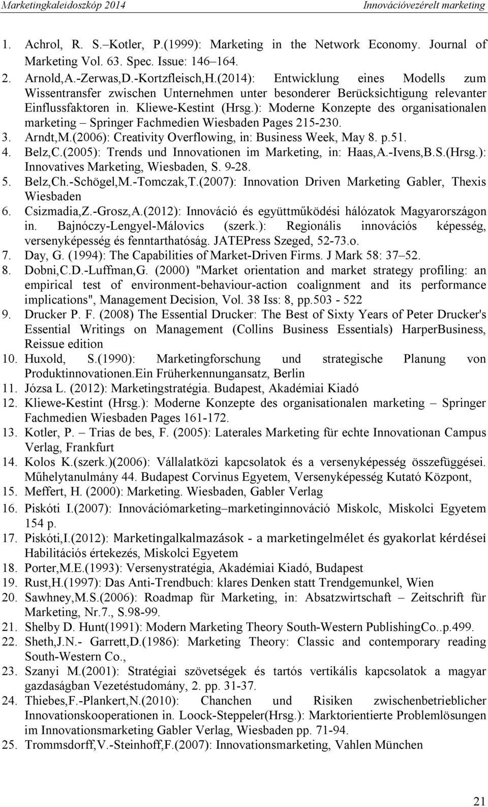 ): Moderne Konzepte des organisationalen marketing Springer Fachmedien Wiesbaden Pages 215-230. 3. Arndt,M.(2006): Creativity Overflowing, in: Business Week, May 8. p.51. 4. Belz,C.