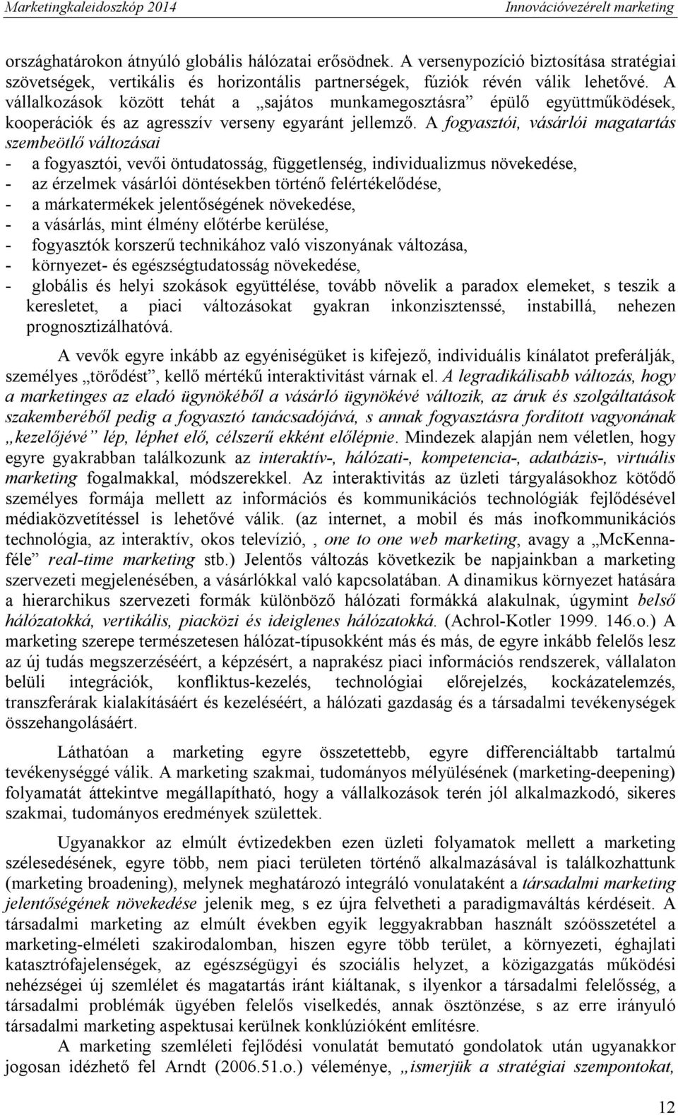 A fogyasztói, vásárlói magatartás szembeötlő változásai - a fogyasztói, vevői öntudatosság, függetlenség, individualizmus növekedése, - az érzelmek vásárlói döntésekben történő felértékelődése, - a