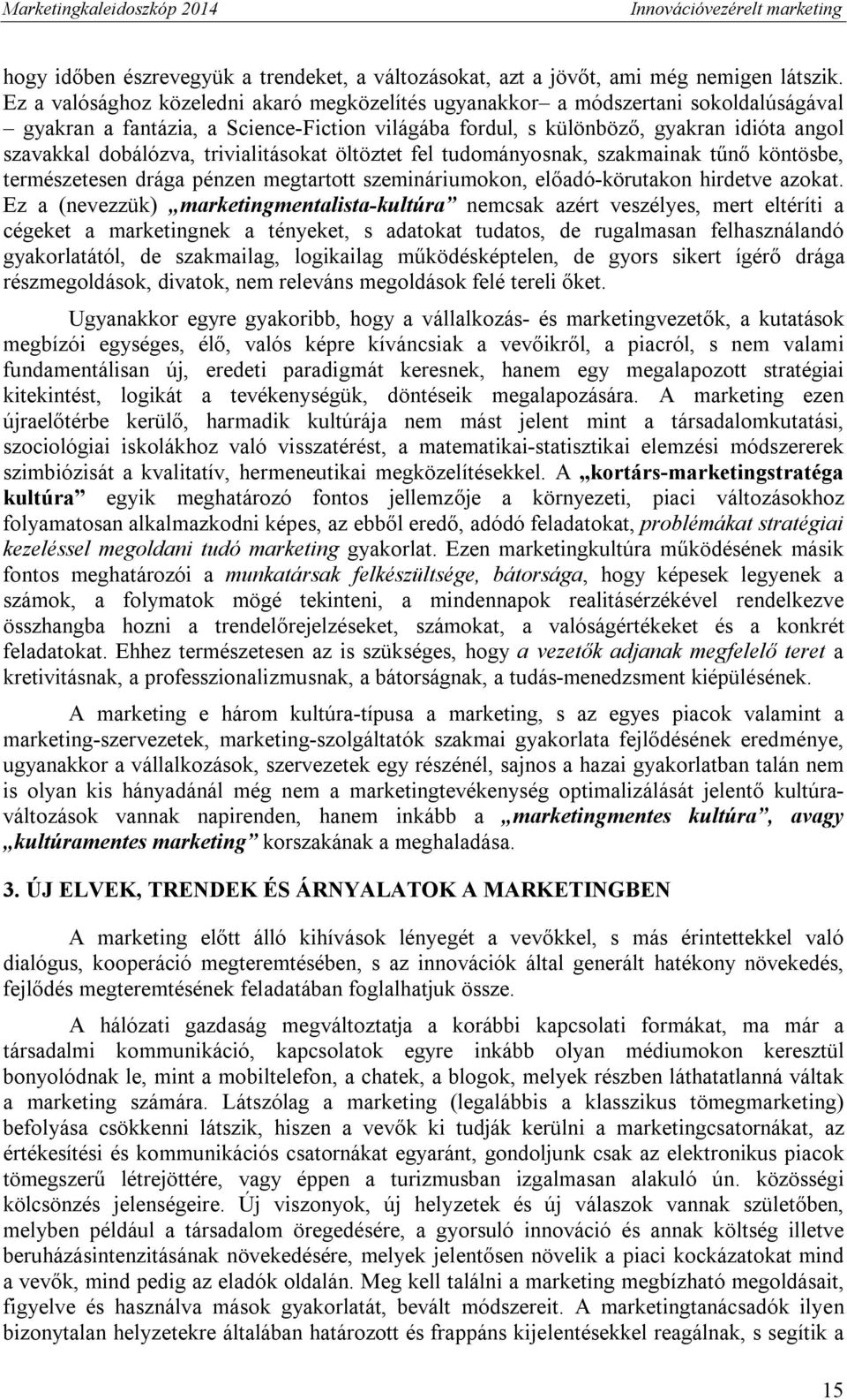 trivialitásokat öltöztet fel tudományosnak, szakmainak tűnő köntösbe, természetesen drága pénzen megtartott szemináriumokon, előadó-körutakon hirdetve azokat.