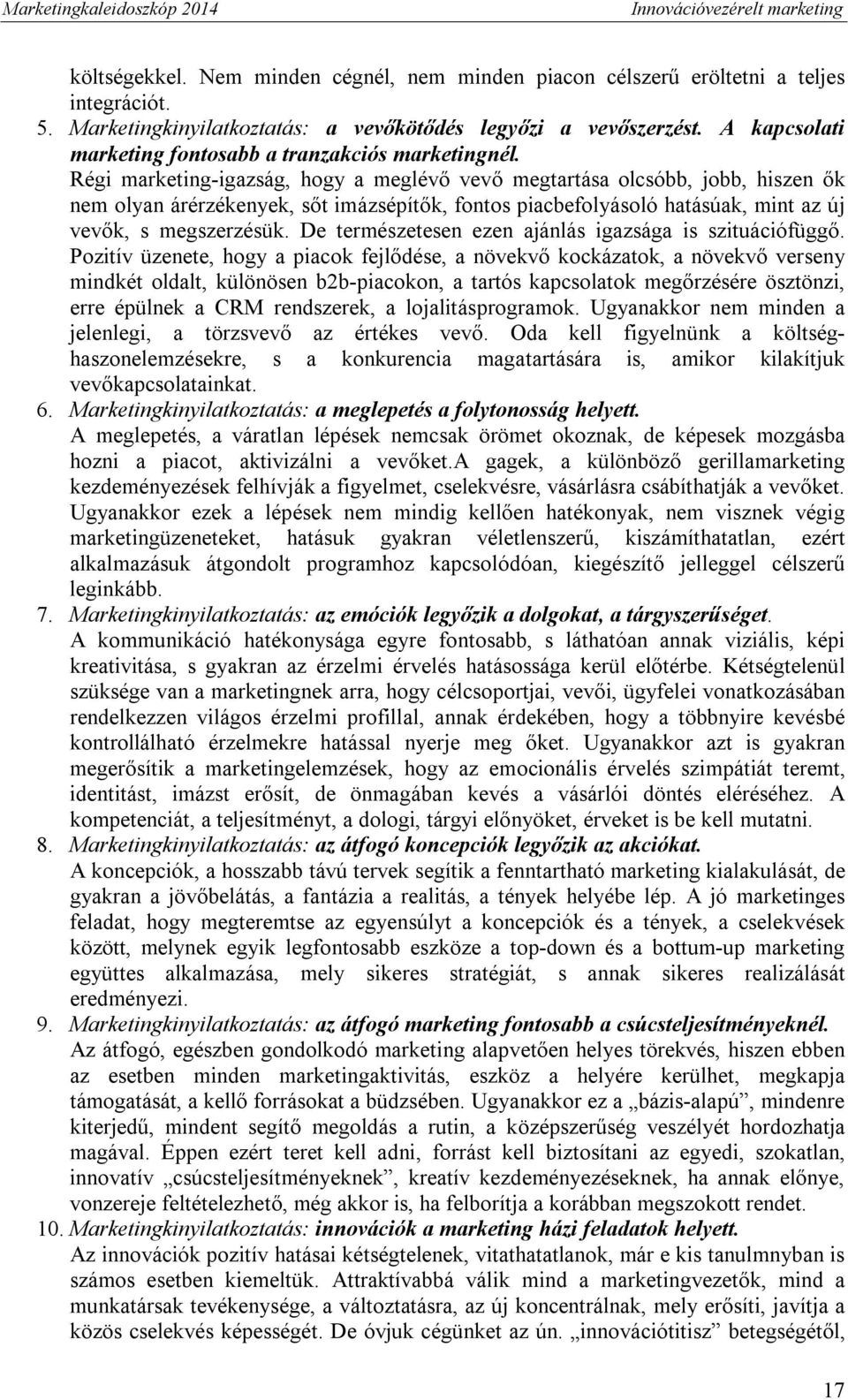 Régi marketing-igazság, hogy a meglévő vevő megtartása olcsóbb, jobb, hiszen ők nem olyan árérzékenyek, sőt imázsépítők, fontos piacbefolyásoló hatásúak, mint az új vevők, s megszerzésük.