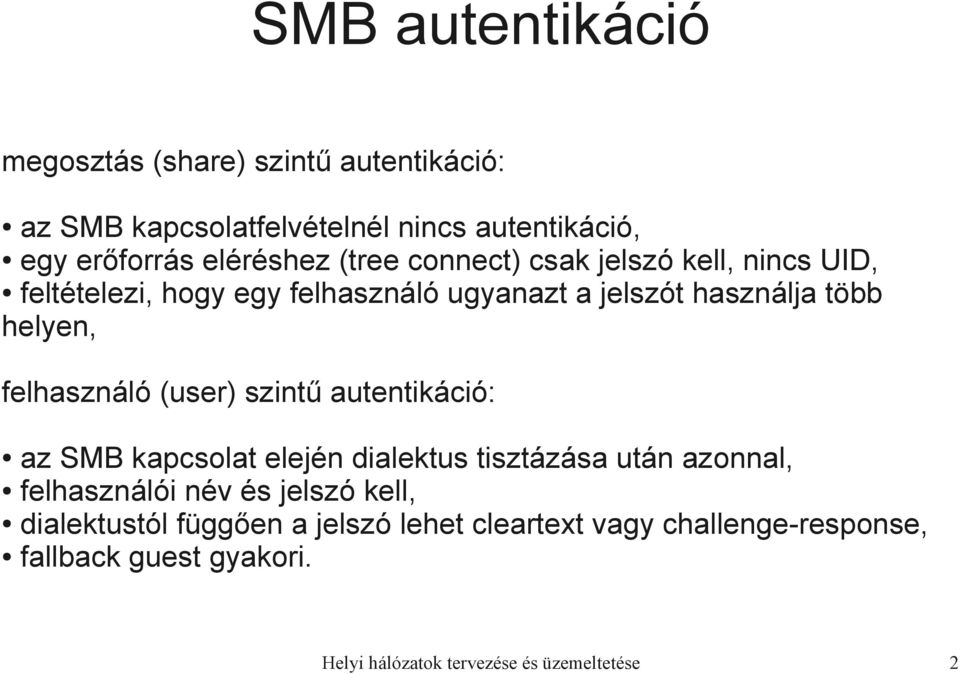 felhasználó (user) szintű autentikáció: az SMB kapcsolat elején dialektus tisztázása után azonnal, felhasználói név és jelszó