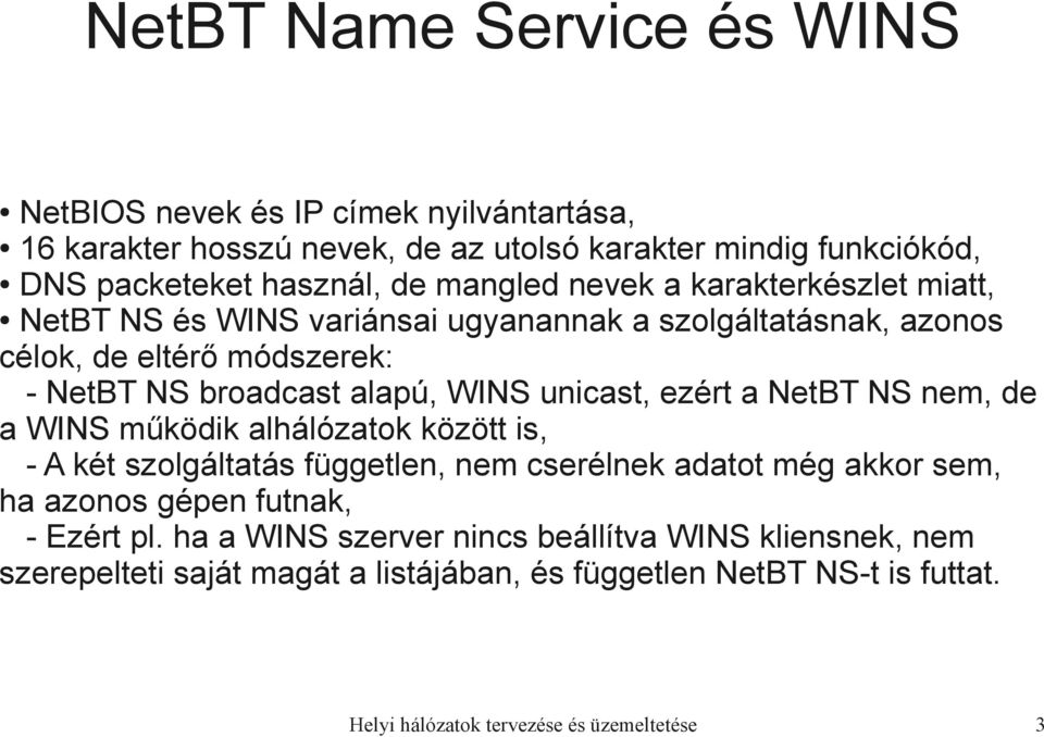 unicast, ezért a NetBT NS nem, de a WINS működik alhálózatok között is, - A két szolgáltatás független, nem cserélnek adatot még akkor sem, ha azonos gépen futnak, -