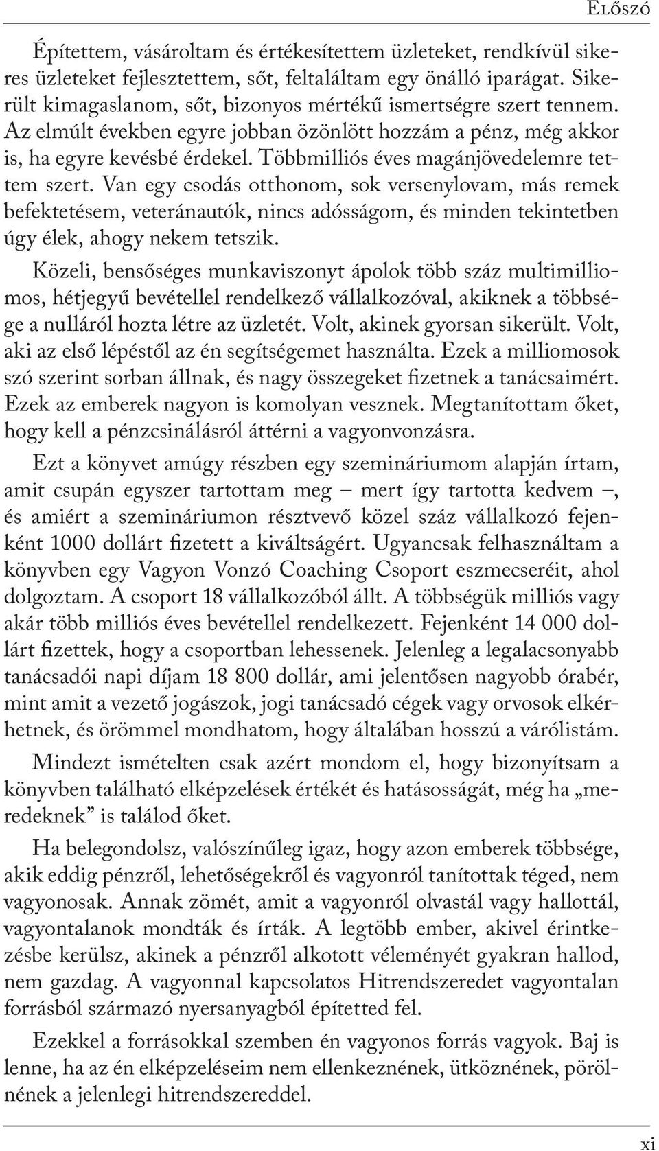 Többmilliós éves magánjövedelemre tettem szert. Van egy csodás otthonom, sok versenylovam, más remek befektetésem, veteránautók, nincs adósságom, és minden tekintetben úgy élek, ahogy nekem tetszik.
