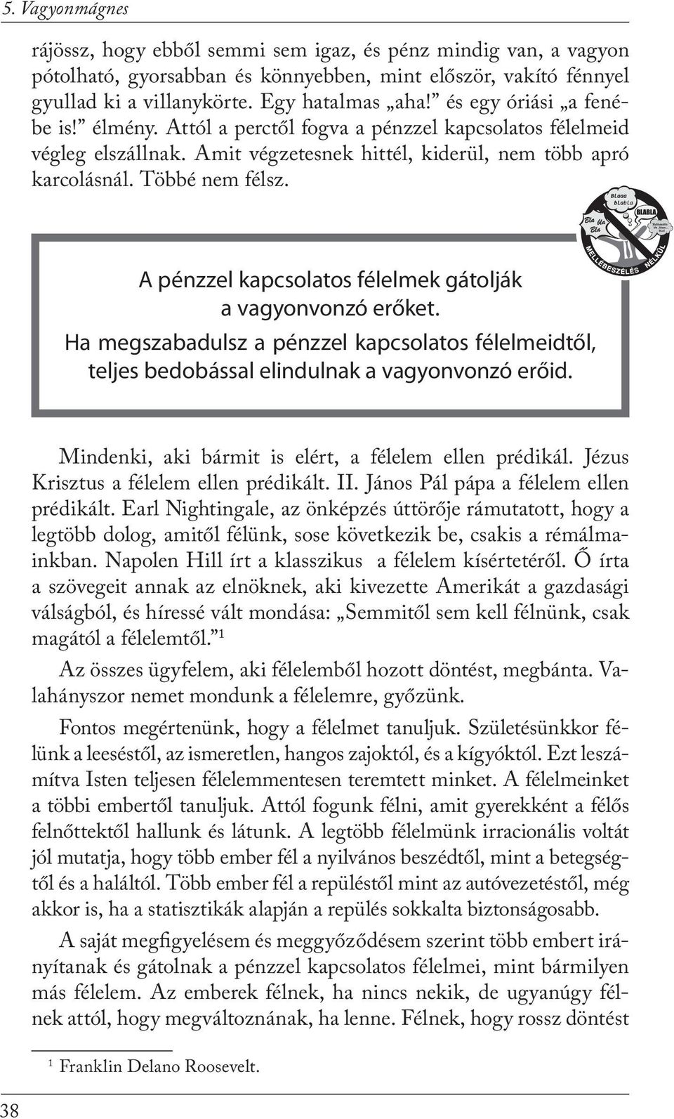 A pénzzel kapcsolatos félelmek gátolják a vagyonvonzó erőket. Ha megszabadulsz a pénzzel kapcsolatos félelmeidtől, teljes bedobással elindulnak a vagyonvonzó erőid.