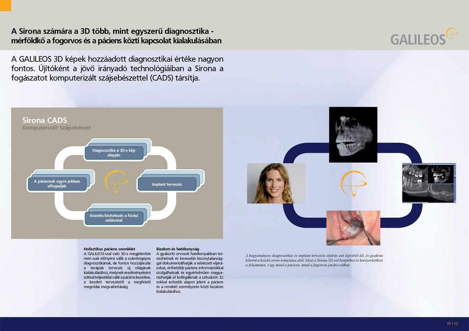 Sirona CADS Komputerizált Szájsebészet Diagnosztika a 3D-s kép alapján A páciensek egyre jobban elfogadják Implant tervezés Kezelés/kivitelezés a fúrási sablonnal Holisztikus páciens szemlélet A