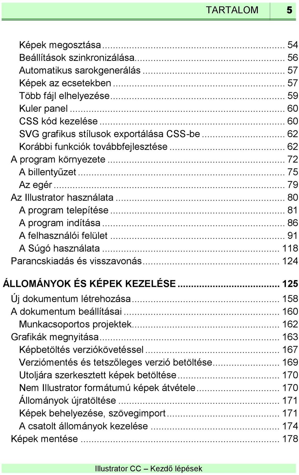 .. 80 A program telepítése... 81 A program indítása... 86 A felhasználói felület... 91 A Súgó használata... 118 Parancskiadás és visszavonás... 124 ÁLLOMÁNYOK ÉS KÉPEK KEZELÉSE.