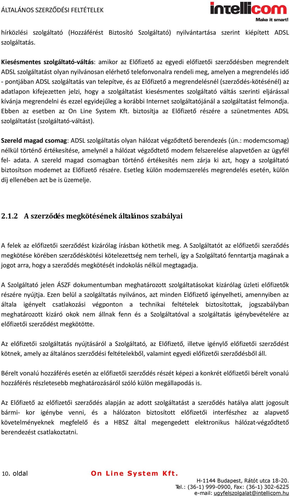 pontjában ADSL szolgáltatás van telepítve, és az Előfizető a megrendelésnél (szerződés-kötésénél) az adatlapon kifejezetten jelzi, hogy a szolgáltatást kiesésmentes szolgáltató váltás szerinti