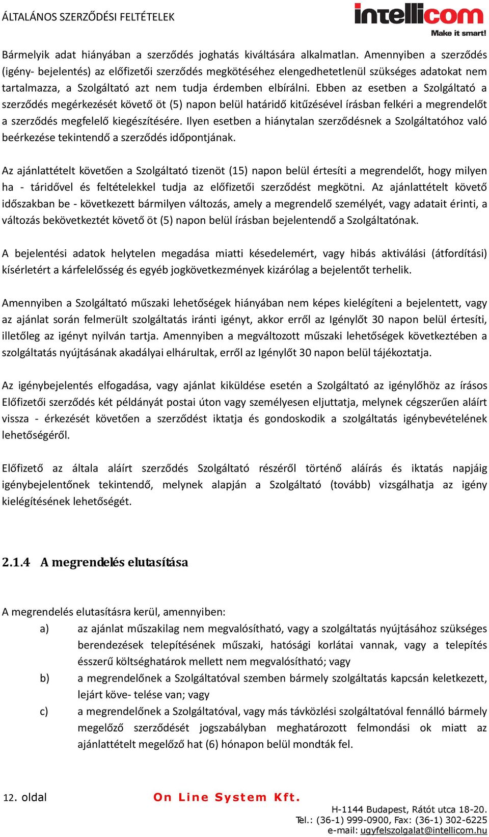Ebben az esetben a Szolgáltató a szerződés megérkezését követő öt (5) napon belül határidő kitűzésével írásban felkéri a megrendelőt a szerződés megfelelő kiegészítésére.