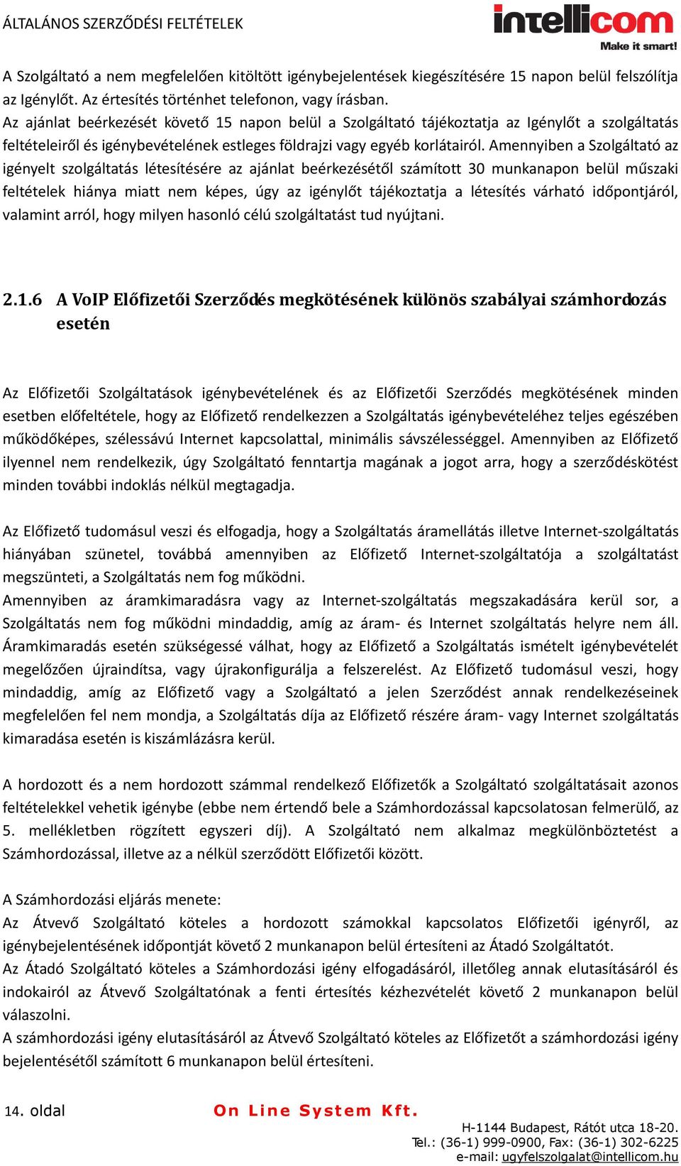 Amennyiben a Szolgáltató az igényelt szolgáltatás létesítésére az ajánlat beérkezésétől számított 30 munkanapon belül műszaki feltételek hiánya miatt nem képes, úgy az igénylőt tájékoztatja a