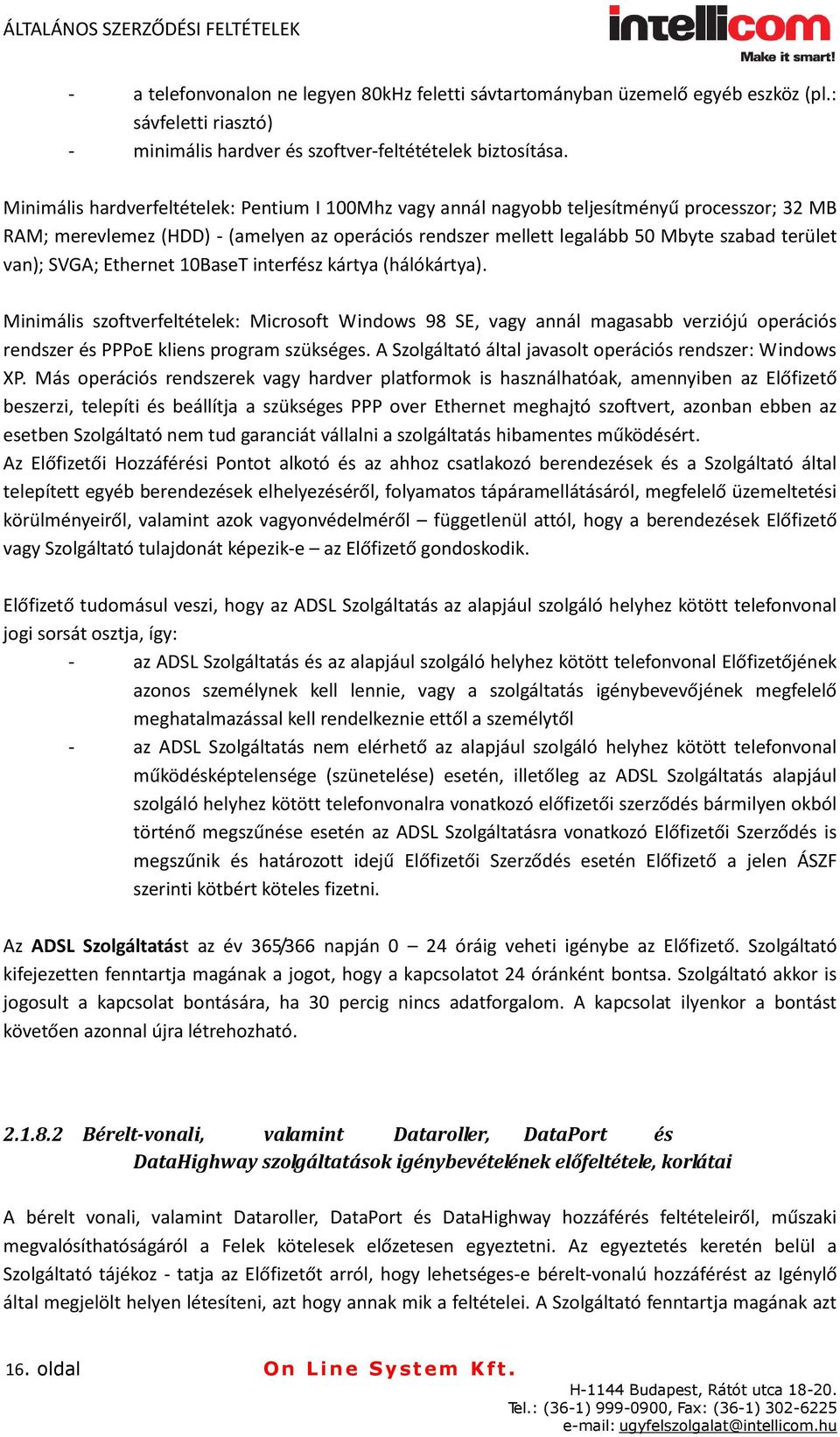 SVGA; Ethernet 10BaseT interfész kártya (hálókártya). Minimális szoftverfeltételek: Microsoft Windows 98 SE, vagy annál magasabb verziójú operációs rendszer és PPPoE kliens program szükséges.