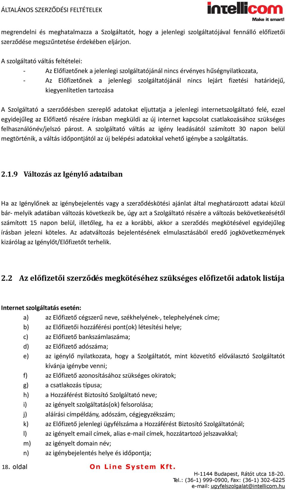 kiegyenlítetlen tartozása A Szolgáltató a szerződésben szereplő adatokat eljuttatja a jelenlegi internetszolgáltató felé, ezzel egyidejűleg az Előfizető részére írásban megküldi az új internet
