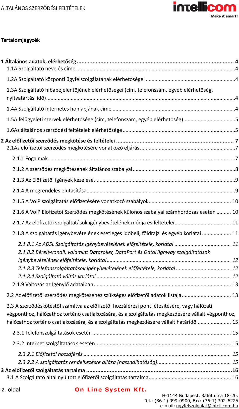 ..5 2 Az előfizetői szerződés megkötése és feltételei... 7 2.1Az előfizetői szerződés megkötésére vonatkozó eljárás...7 2.1.1 Fogalmak...7 2.1.2 A szerződés megkötésének általános szabályai...8 2.1.3 Az Előfizetői igények kezelése.