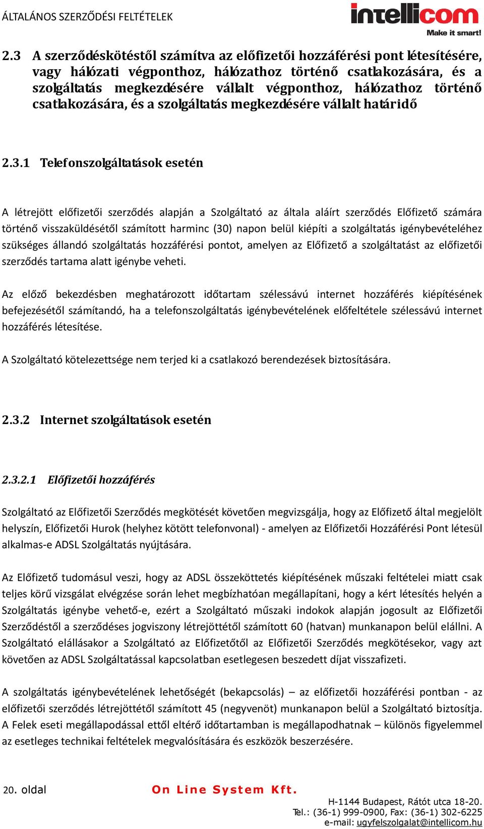 1 Telefonszolgáltatások esetén A létrejött előfizetői szerződés alapján a Szolgáltató az általa aláírt szerződés Előfizető számára történő visszaküldésétől számított harminc (30) napon belül kiépíti