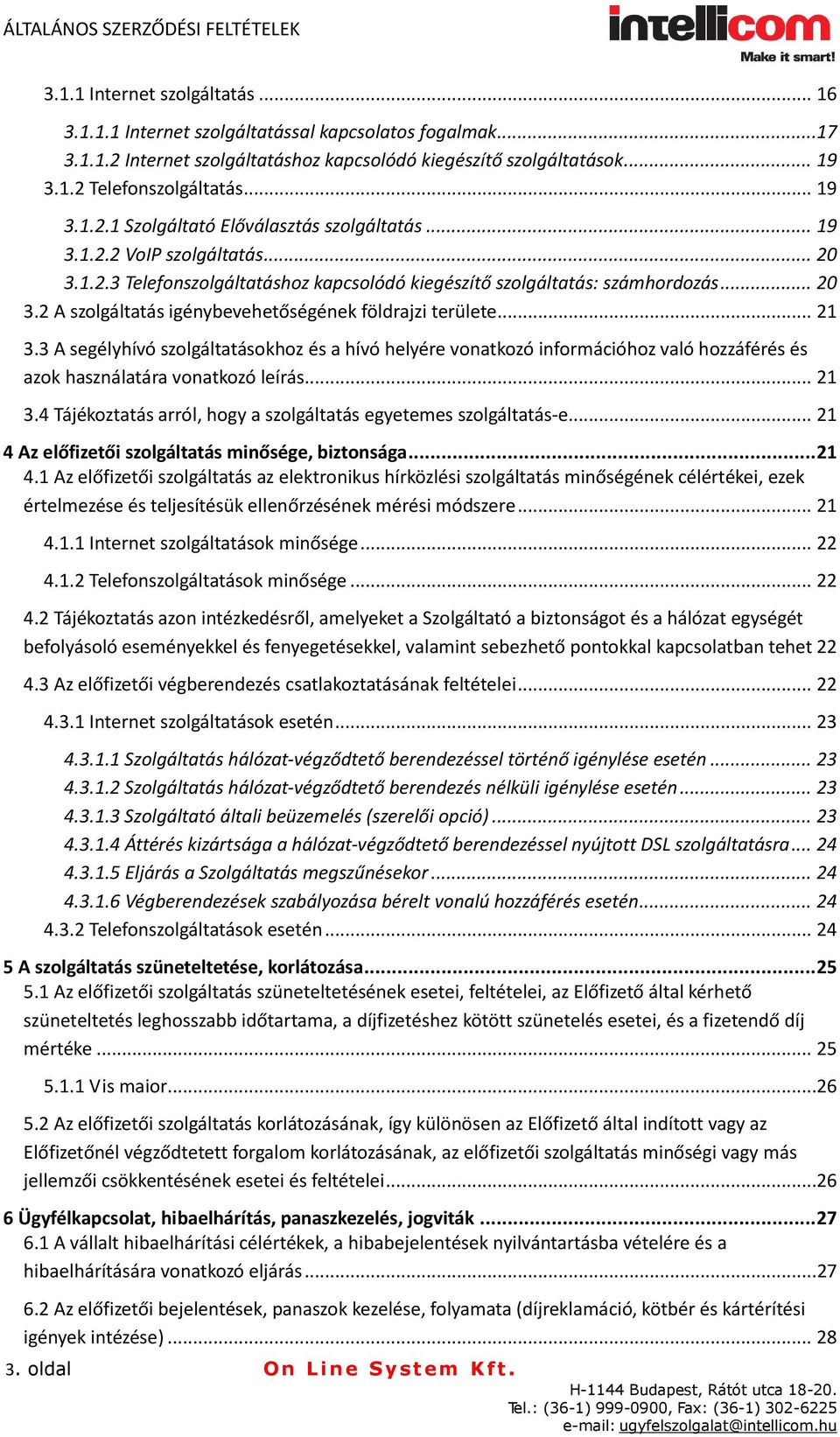 .. 21 3.3 A segélyhívó szolgáltatásokhoz és a hívó helyére vonatkozó információhoz való hozzáférés és azok használatára vonatkozó leírás... 21 3.4 Tájékoztatás arról, hogy a szolgáltatás egyetemes szolgáltatás-e.