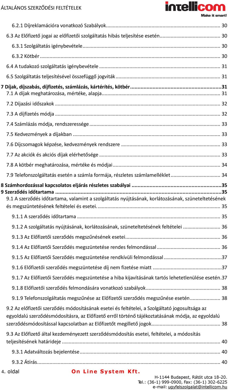 .. 32 7.3 A díjfizetés módja... 32 7.4 Számlázás módja, rendszeressége... 33 7.5 Kedvezmények a díjakban... 33 7.6 Díjcsomagok képzése, kedvezmények rendszere... 33 7.7 Az akciók és akciós díjak elérhetősége.