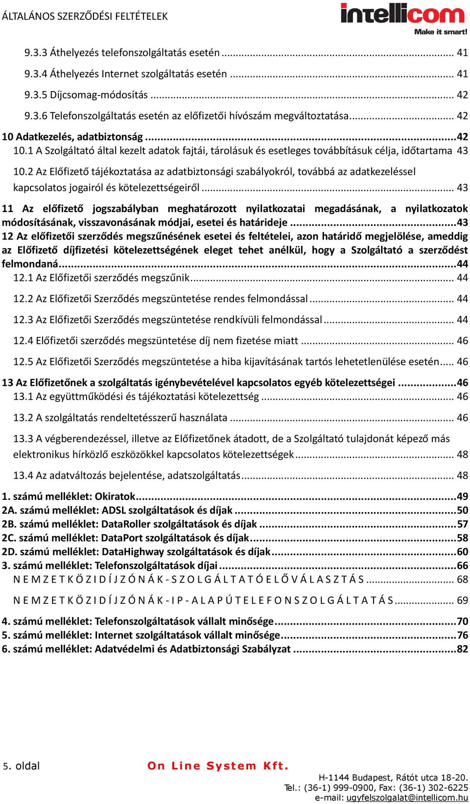 2 Az Előfizető tájékoztatása az adatbiztonsági szabályokról, továbbá az adatkezeléssel kapcsolatos jogairól és kötelezettségeiről.