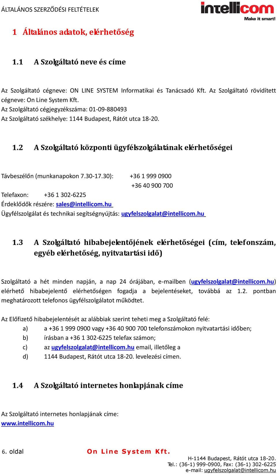 30): +36 1 999 0900 +36 40 900 700 Telefaxon: +36 1 302-6225 Érdeklődők részére: sales@intellicom.hu Ügyfélszolgálat és technikai segítségnyújtás: ugyfelszolgalat@intellicom.hu 1.