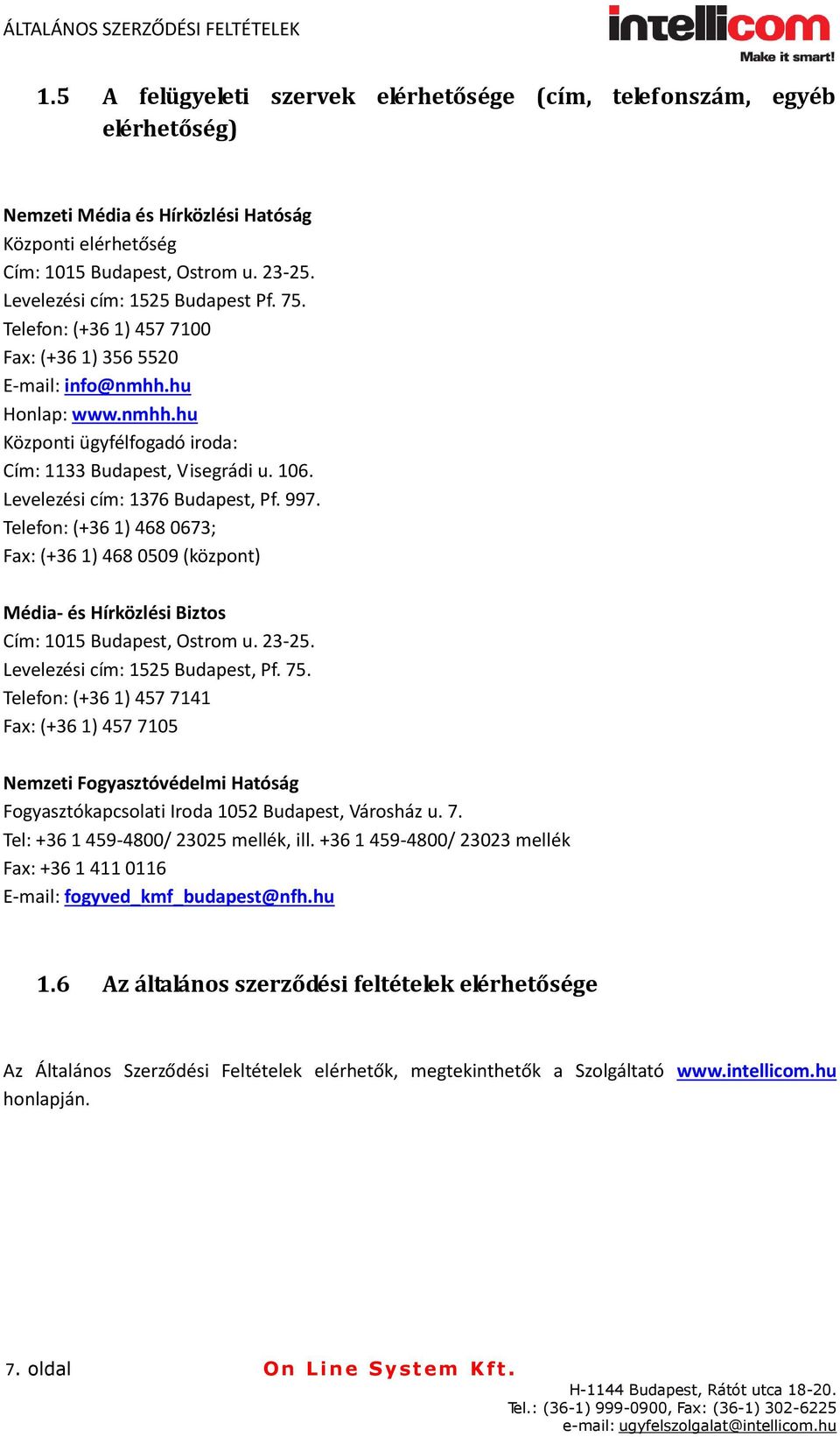 Levelezési cím: 1376 Budapest, Pf. 997. Telefon: (+36 1) 468 0673; Fax: (+36 1) 468 0509 (központ) Média- és Hírközlési Biztos Cím: 1015 Budapest, Ostrom u. 23-25. Levelezési cím: 1525 Budapest, Pf.