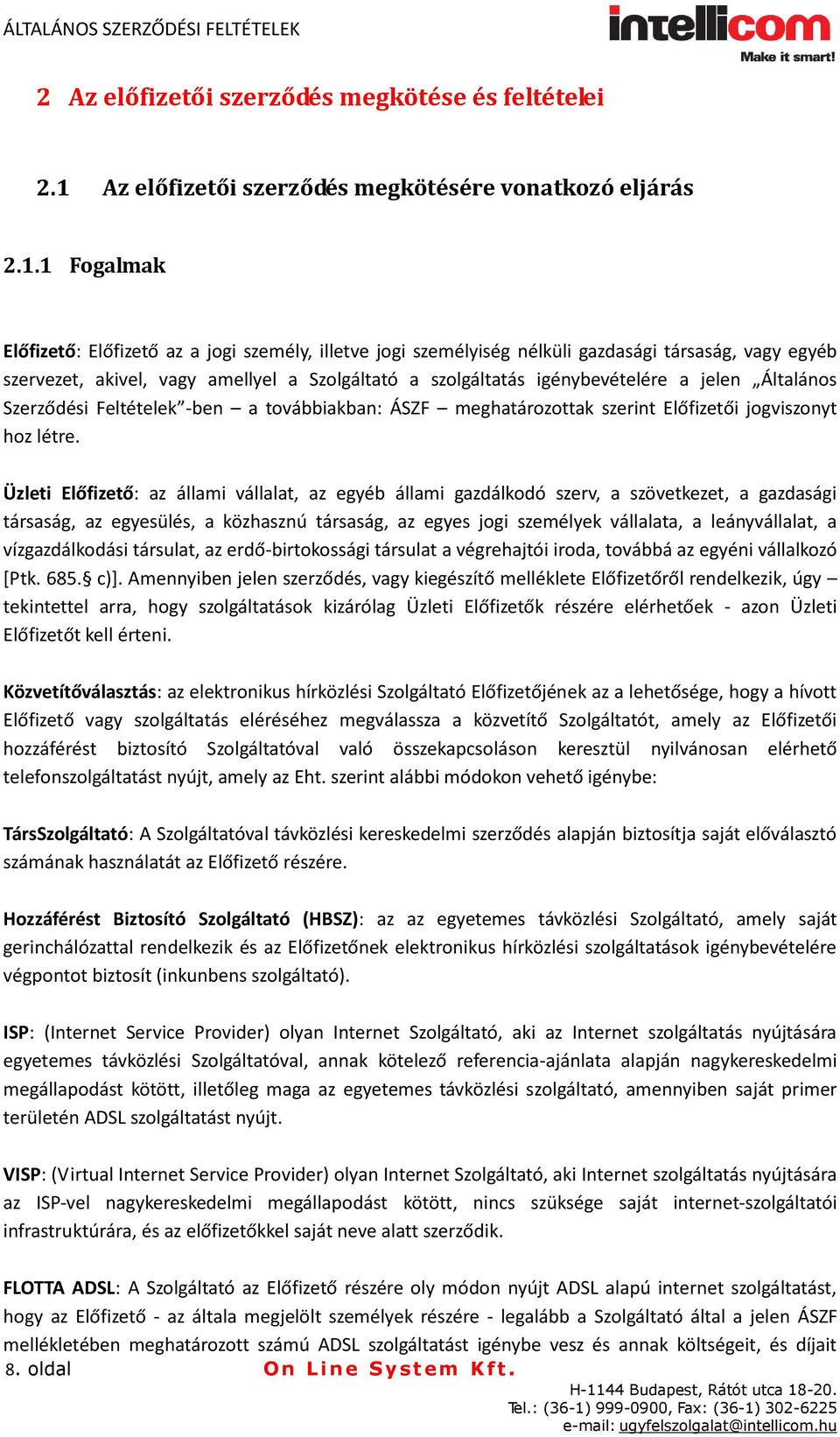 1 Fogalmak Előfizető: Előfizető az a jogi személy, illetve jogi személyiség nélküli gazdasági társaság, vagy egyéb szervezet, akivel, vagy amellyel a Szolgáltató a szolgáltatás igénybevételére a