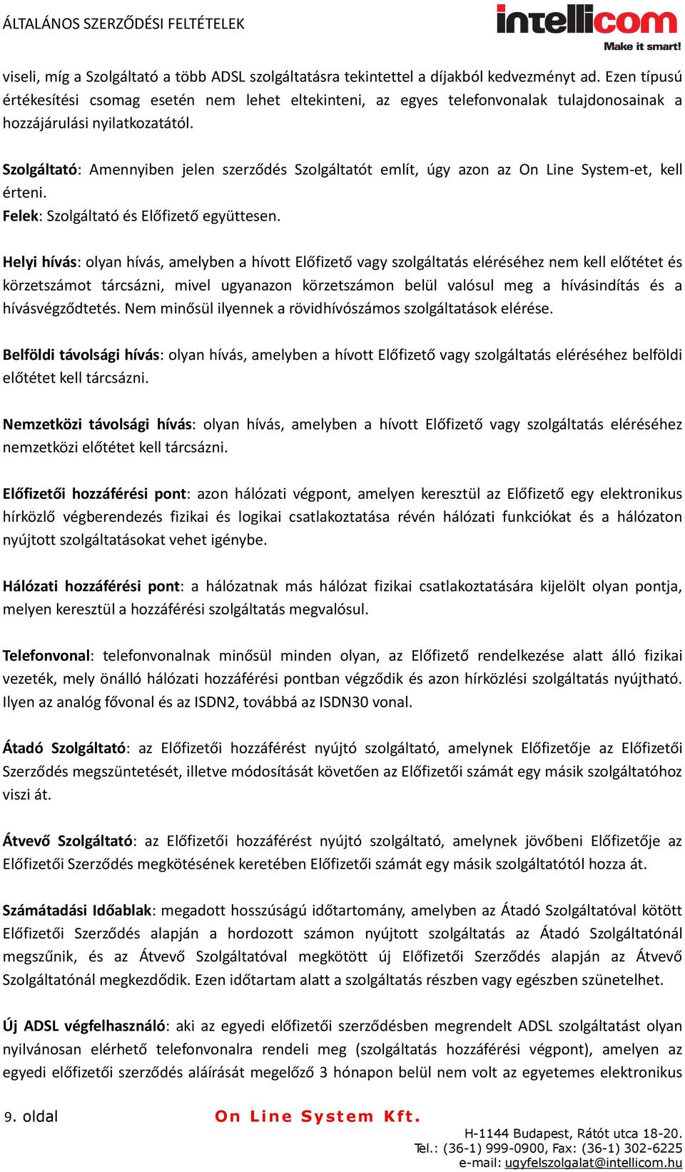 Szolgáltató: Amennyiben jelen szerződés Szolgáltatót említ, úgy azon az On Line System-et, kell érteni. Felek: Szolgáltató és Előfizető együttesen.