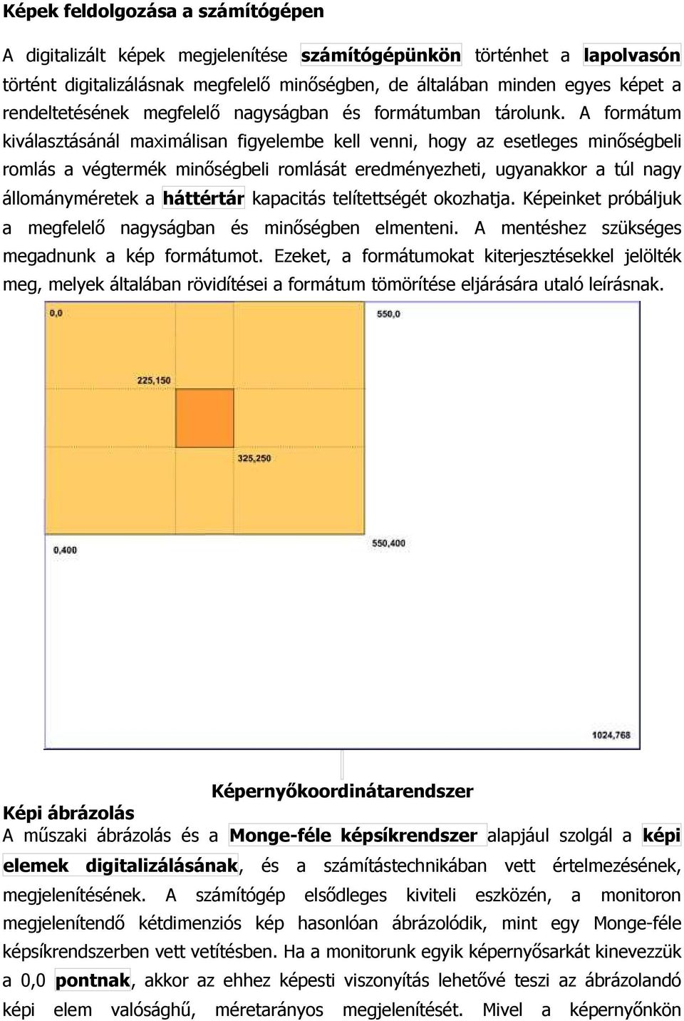 A formátum kiválasztásánál maximálisan figyelembe kell venni, hogy az esetleges minıségbeli romlás a végtermék minıségbeli romlását eredményezheti, ugyanakkor a túl nagy állományméretek a háttértár