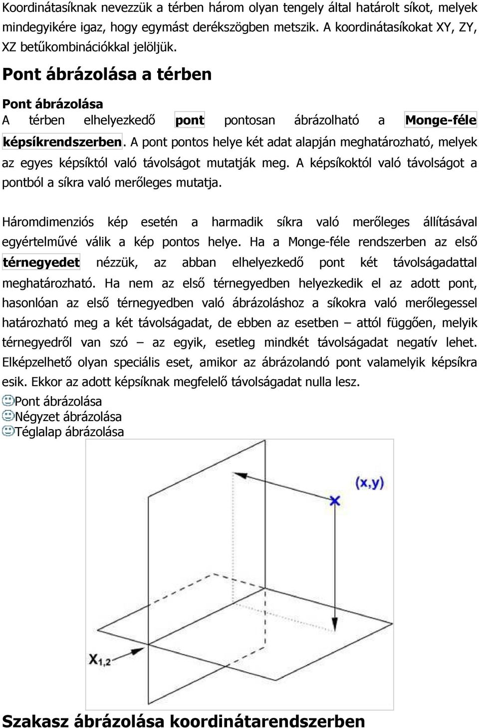 A pont pontos helye két adat alapján meghatározható, melyek az egyes képsíktól való távolságot mutatják meg. A képsíkoktól való távolságot a pontból a síkra való merıleges mutatja.