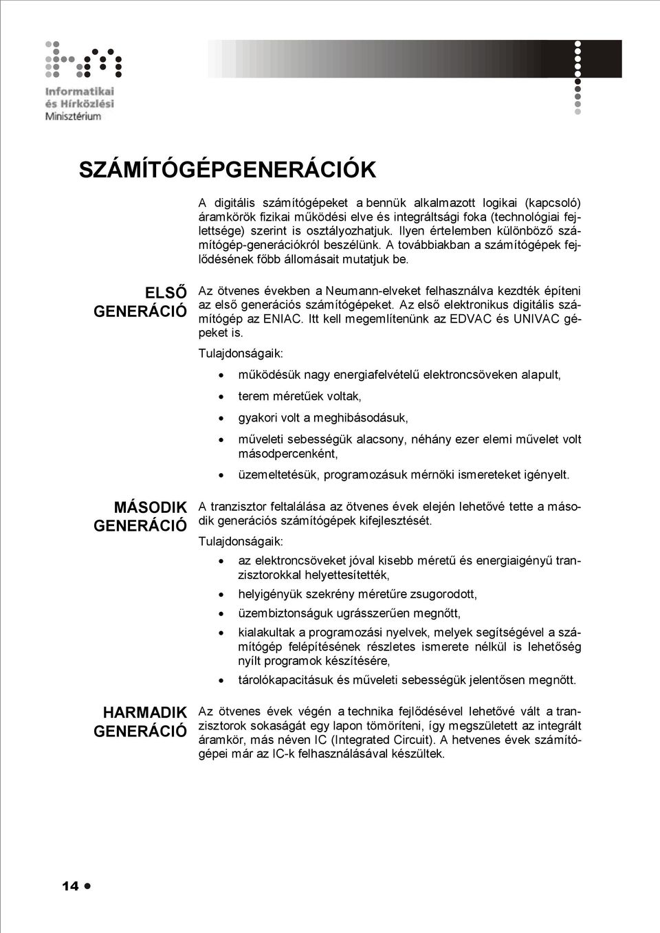 ELSŐ GENERÁCIÓ MÁSODIK GENERÁCIÓ HARMADIK GENERÁCIÓ Az ötvenes években a Neumann-elveket felhasználva kezdték építeni az első generációs számítógépeket.