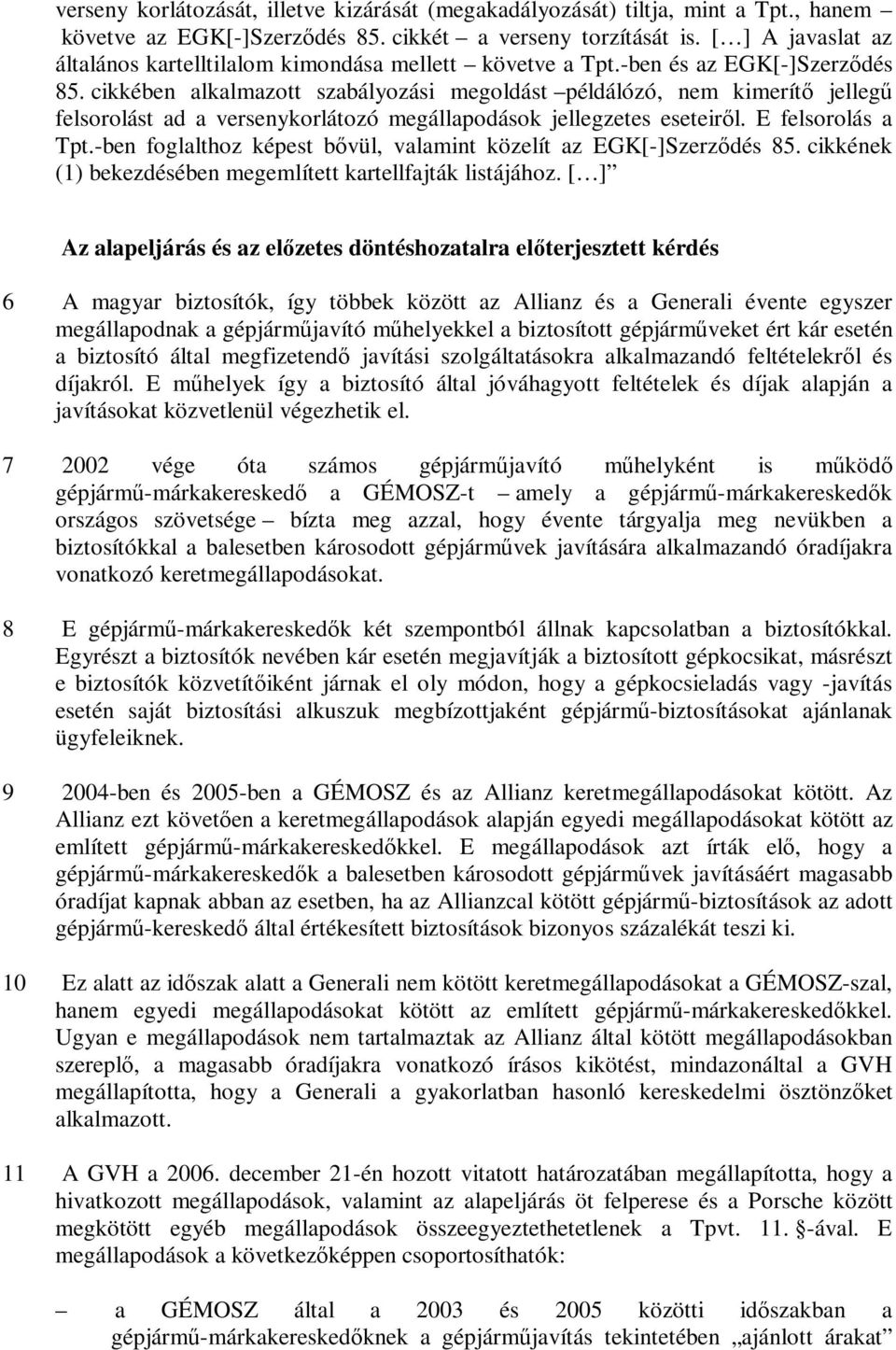 cikkében alkalmazott szabályozási megoldást példálózó, nem kimerítő jellegű felsorolást ad a versenykorlátozó megállapodások jellegzetes eseteiről. E felsorolás a Tpt.