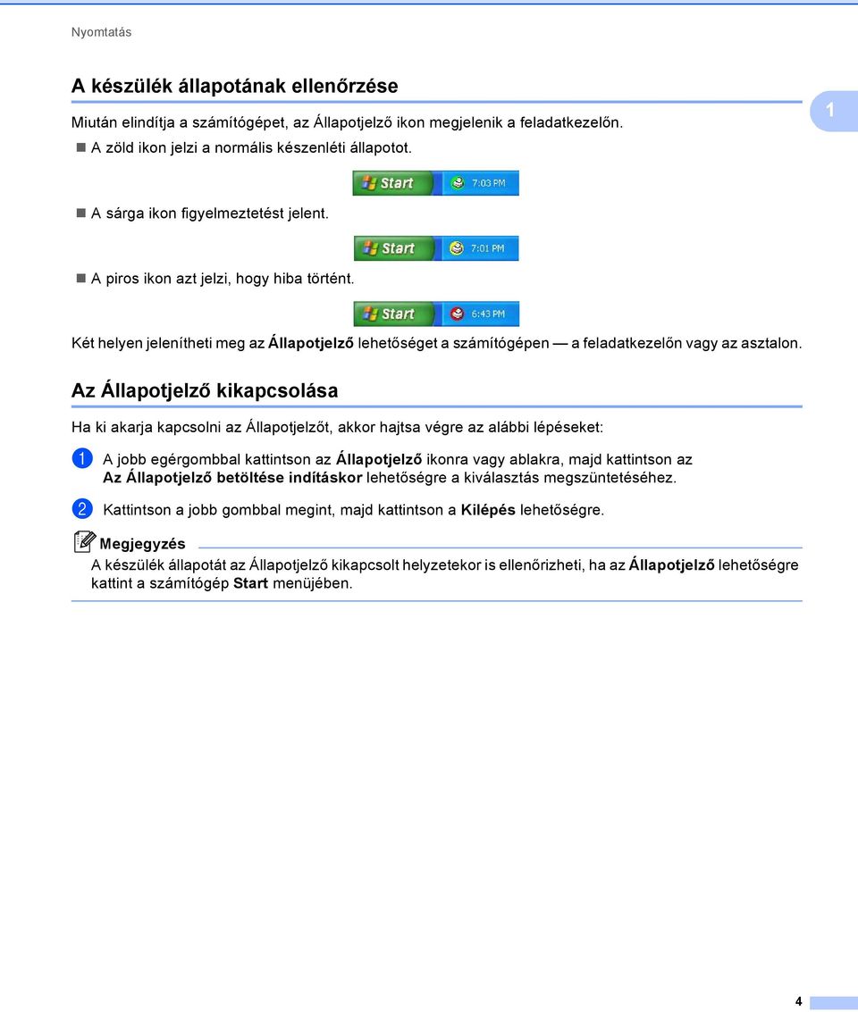 Az Állapotjelző kikapcsolása 1 Ha ki akarja kapcsolni az Állapotjelzőt, akkor hajtsa végre az alábbi lépéseket: a A jobb egérgombbal kattintson az Állapotjelző ikonra vagy ablakra, majd kattintson az