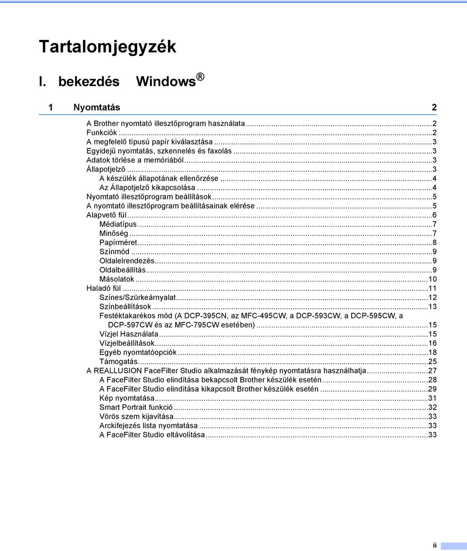 ..5 A nyomtató illesztőprogram beállításainak elérése...5 Alapvető fül...6 Médiatípus...7 Minőség...7 Papírméret...8 Színmód...9 Oldalelrendezés...9 Oldalbeállítás...9 Másolatok...10 Haladó fül.