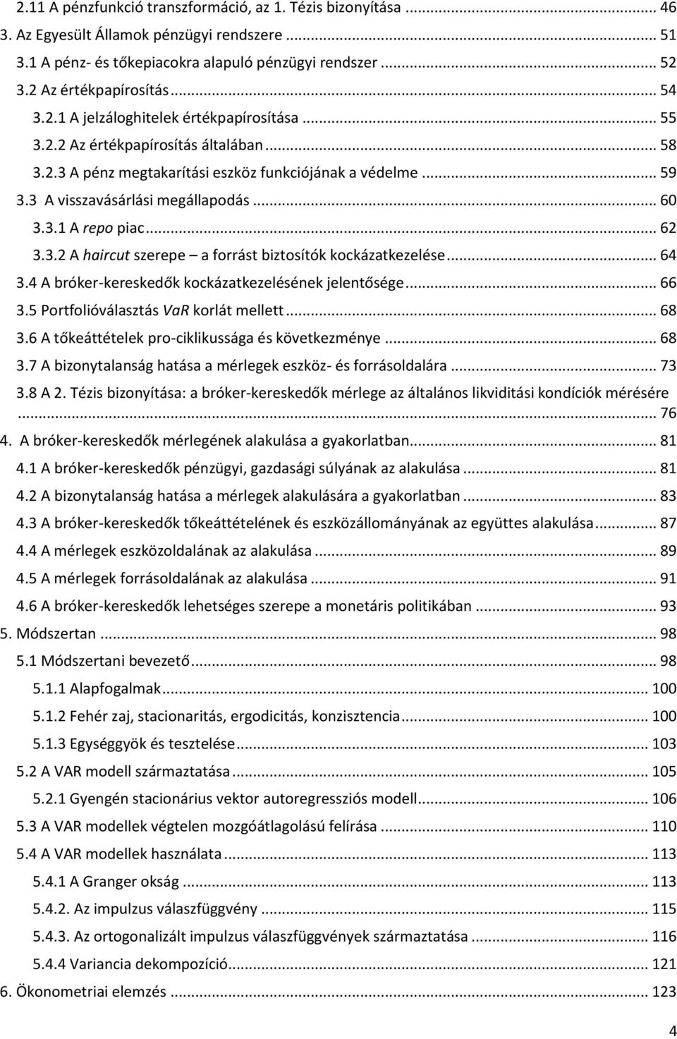 .. 62 3.3.2 A haircu szerepe a forrás bizosíók kockázakezelése... 64 3.4 A bróker-kereskedők kockázakezelésének jelenősége... 66 3.5 Porfolióválaszás VaR korlá melle... 68 3.
