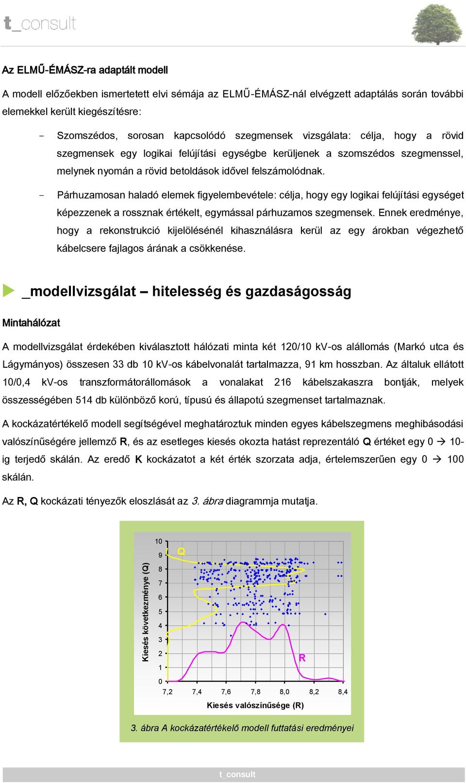 - Párhuzamosan haladó elemek figyelembevétele: célja, hogy egy logikai felújítási egységet képezzenek a rossznak értékelt, egymással párhuzamos szegmensek.