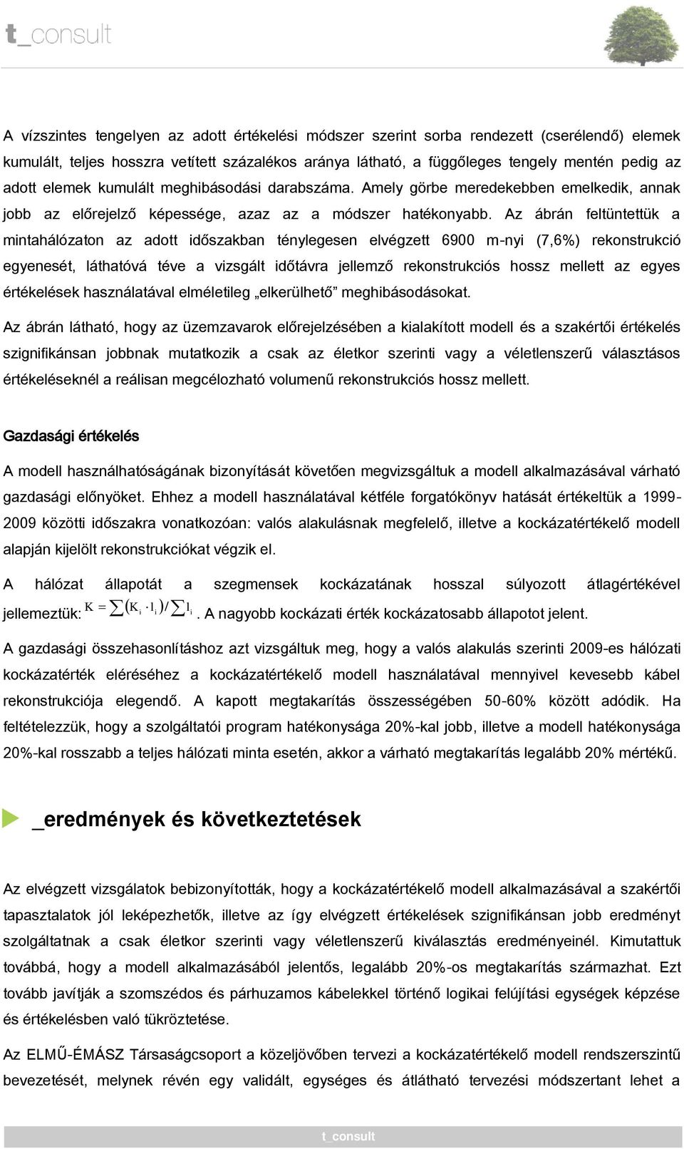 Az ábrán feltüntettük a mintahálózaton az adott időszakban ténylegesen elvégzett 6900 m-nyi (7,6%) rekonstrukció egyenesét, láthatóvá téve a vizsgált időtávra jellemző rekonstrukciós hossz mellett az