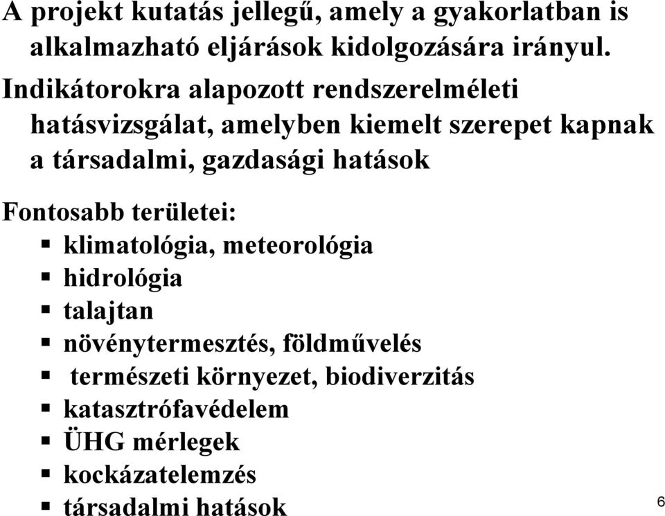 gazdasági hatások Fontosabb területei: klimatológia, meteorológia hidrológia talajtan növénytermesztés,